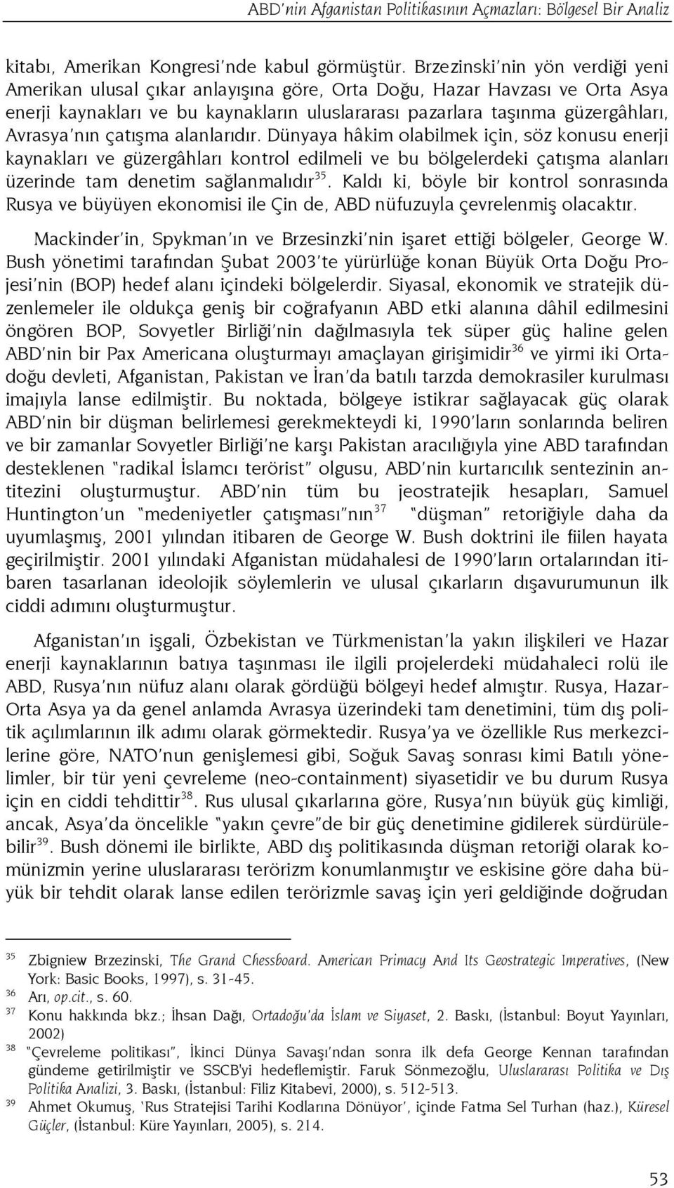 nın çatışma alanlarıdır. Dünyaya hâkim olabilmek için, söz konusu enerji kaynakları ve güzergâhları kontrol edilmeli ve bu bölgelerdeki çatışma alanları üzerinde tam denetim sağlanmalıdır 35.