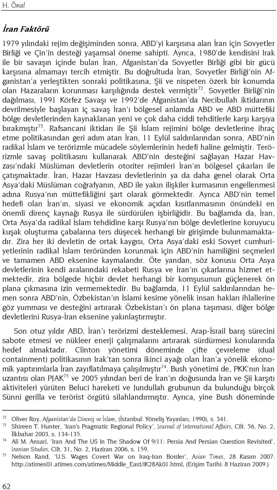 Bu doğrultuda Đran, Sovyetler Birliği nin Afganistan a yerleştikten sonraki politikasına, Şii ve nispeten özerk bir konumda olan Hazaraların korunması karşılığında destek vermiştir 72.