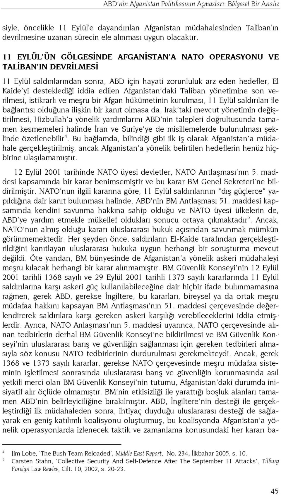 Afganistan daki Taliban yönetimine son verilmesi, istikrarlı ve meşru bir Afgan hükümetinin kurulması, 11 Eylül saldırıları ile bağlantısı olduğuna ilişkin bir kanıt olmasa da, Irak taki mevcut