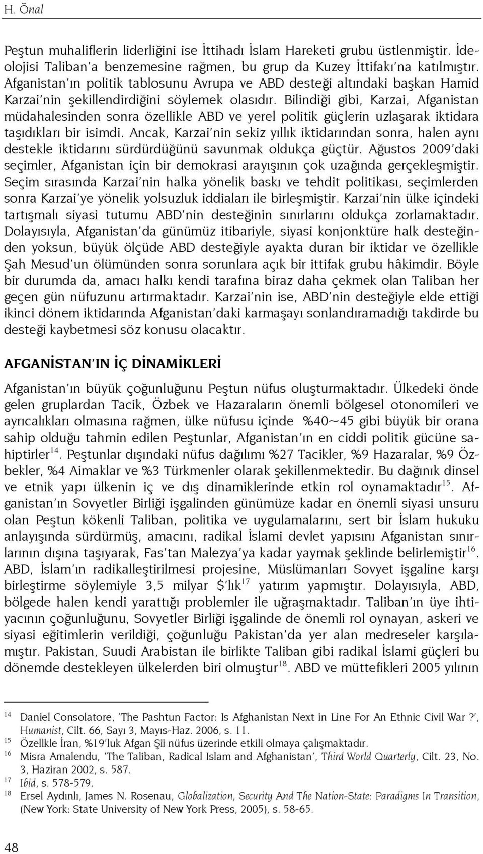 Bilindiği gibi, Karzai, Afganistan müdahalesinden sonra özellikle ABD ve yerel politik güçlerin uzlaşarak iktidara taşıdıkları bir isimdi.