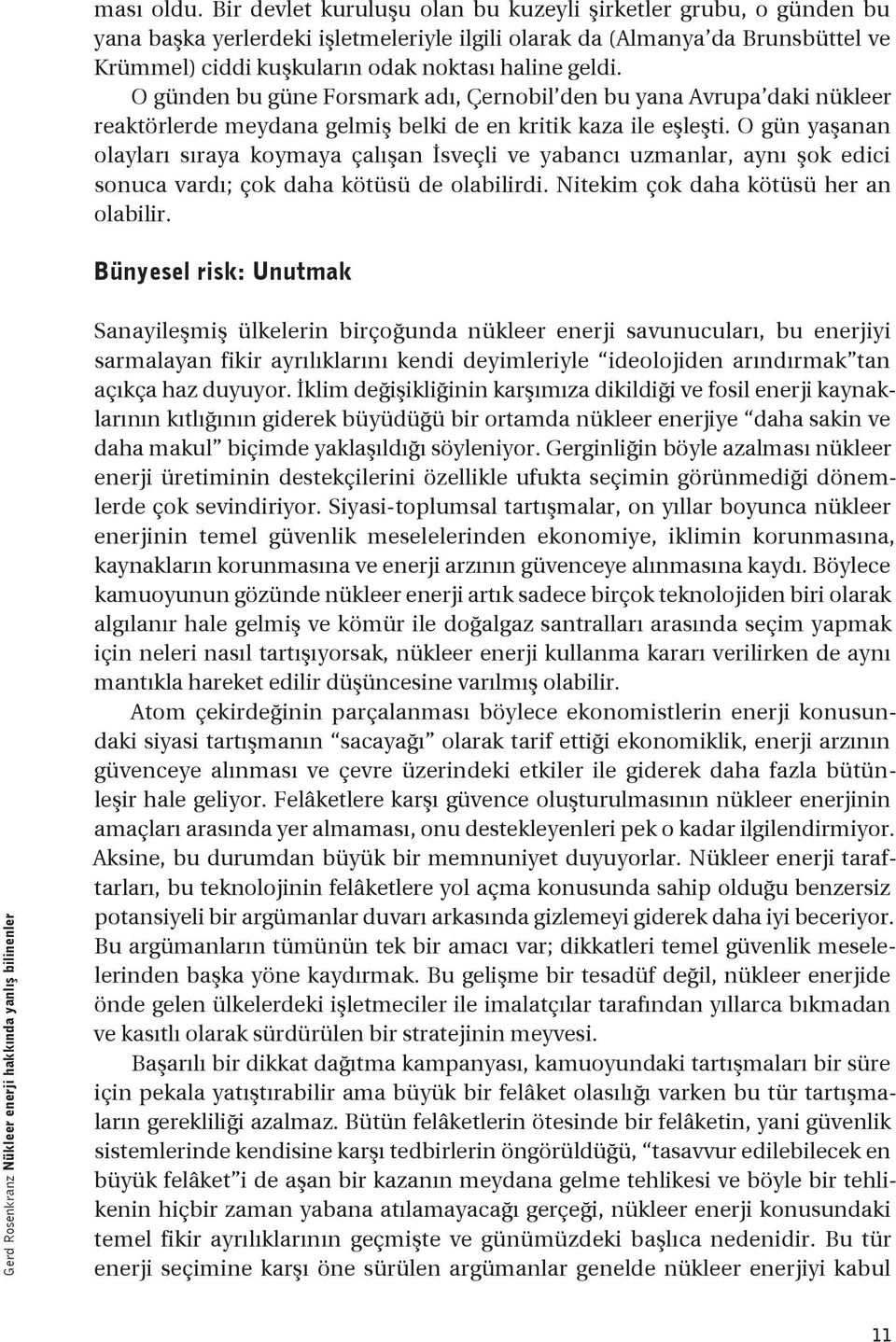 O günden bu güne Forsmark adı, Çernobil den bu yana Avrupa daki nükleer reaktörlerde meydana gelmiş belki de en kritik kaza ile eşleşti.