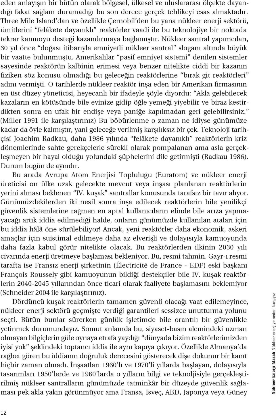 bağlamıştır. Nükleer santral yapımcıları, 30 yıl önce doğası itibarıyla emniyetli nükleer santral sloganı altında büyük bir vaatte bulunmuştu.