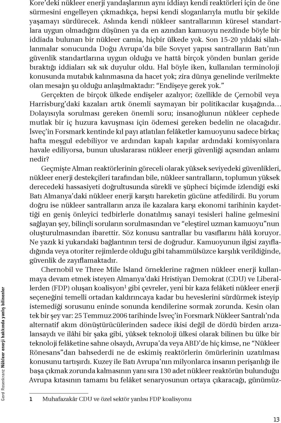 Aslında kendi nükleer santrallarının küresel standartlara uygun olmadığını düşünen ya da en azından kamuoyu nezdinde böyle bir iddiada bulunan bir nükleer camia, hiçbir ülkede yok.