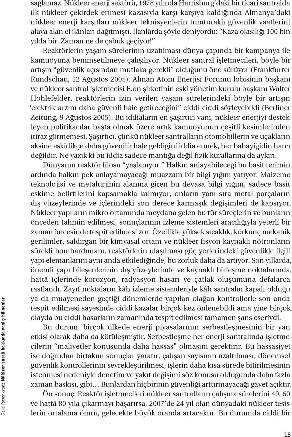 tumturaklı güvenlik vaatlerini alaya alan el ilânları dağıtmıştı. lanlârda şöyle deniyordu: Kaza olasılığı 100 bin yılda bir. Zaman ne de çabuk geçiyor!