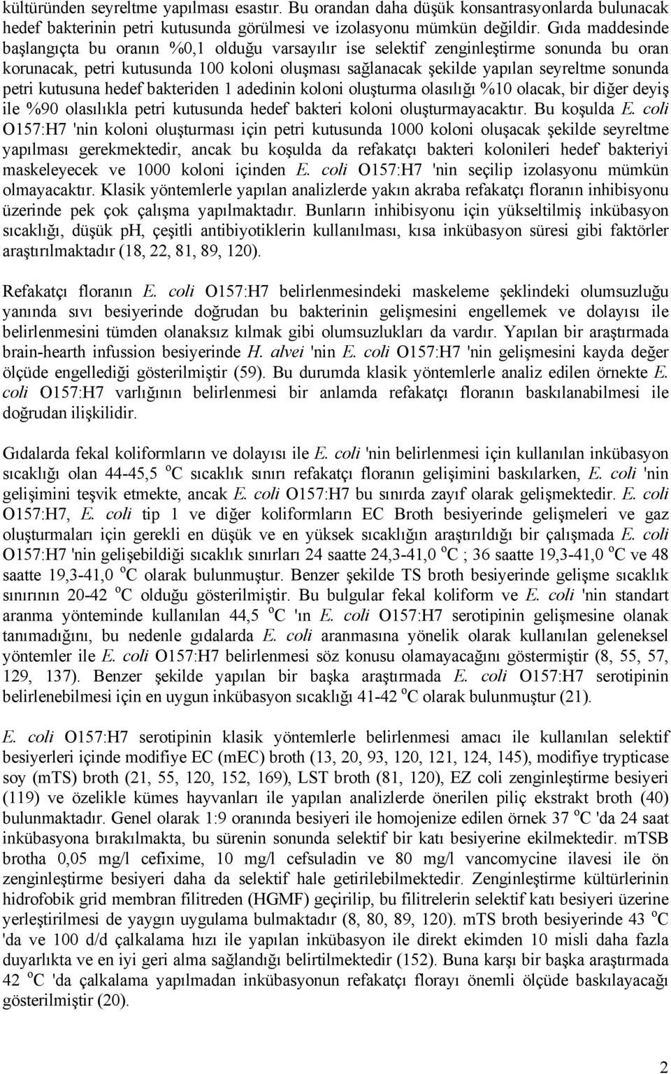 petri kutusuna hedef bakteriden 1 adedinin koloni oluşturma olasılığı %10 olacak, bir diğer deyiş ile %90 olasılıkla petri kutusunda hedef bakteri koloni oluşturmayacaktır. Bu koşulda E.