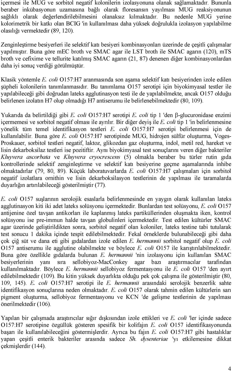 Bu nedenle MUG yerine kolorimetrik bir katkı olan BCIG 'in kullanılması daha yüksek doğrulukla izolasyon yapılabilme olasılığı vermektedir (89, 120).