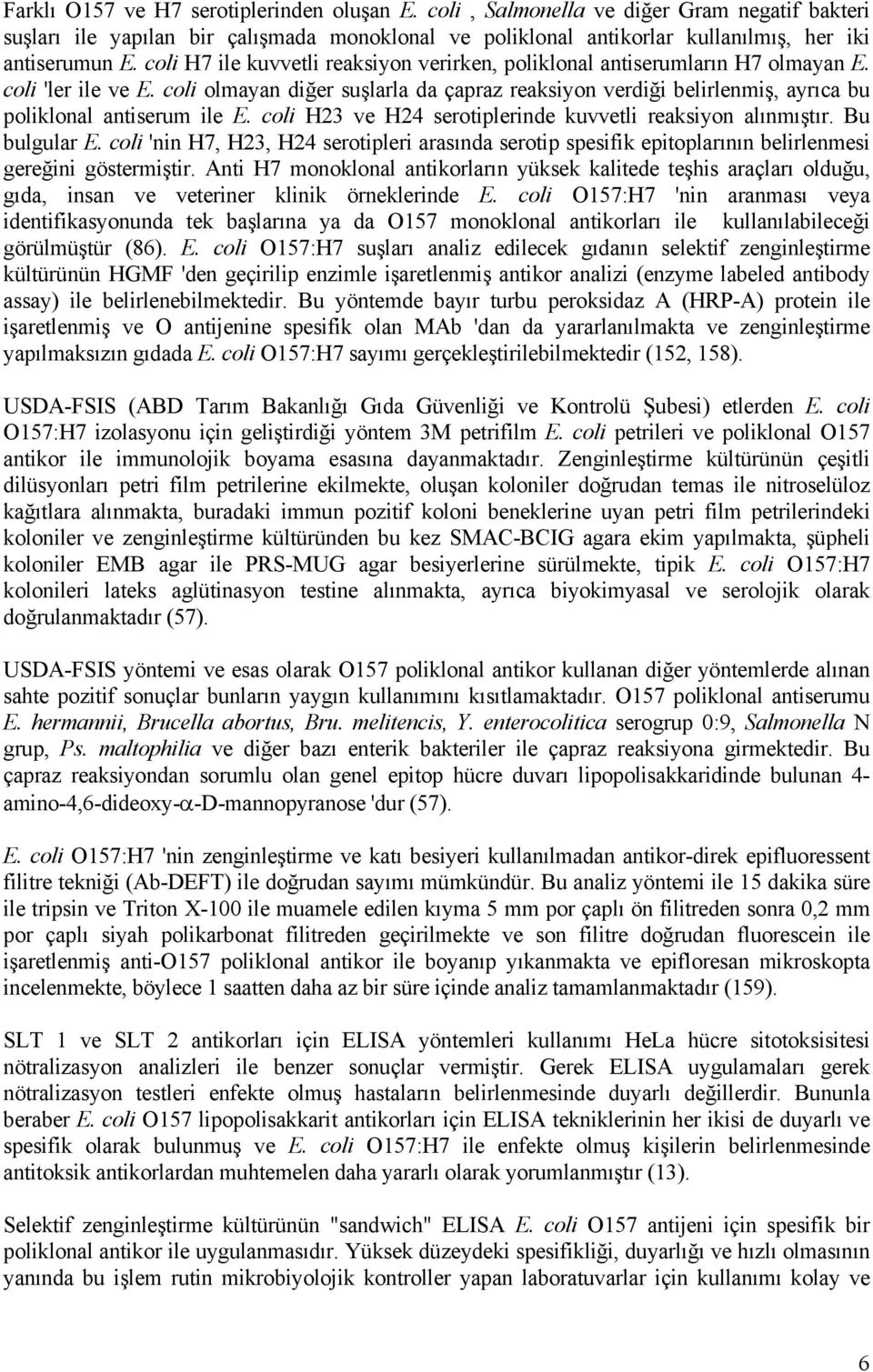 coli olmayan diğer suşlarla da çapraz reaksiyon verdiği belirlenmiş, ayrıca bu poliklonal antiserum ile E. coli H23 ve H24 serotiplerinde kuvvetli reaksiyon alınmıştır. Bu bulgular E.