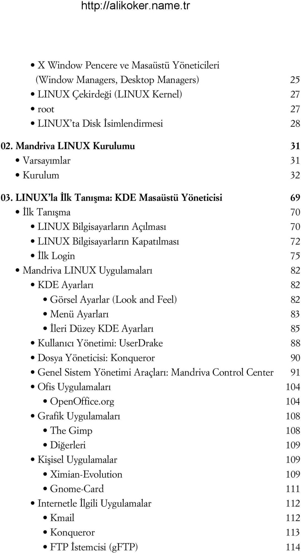 LINUX la lk Tan flma: KDE Masaüstü Yöneticisi 69 lk Tan flma 70 LINUX Bilgisayarlar n Aç lmas 70 LINUX Bilgisayarlar n Kapat lmas 72 lk Login 75 Mandriva LINUX Uygulamalar 82 KDE Ayarlar 82 Görsel