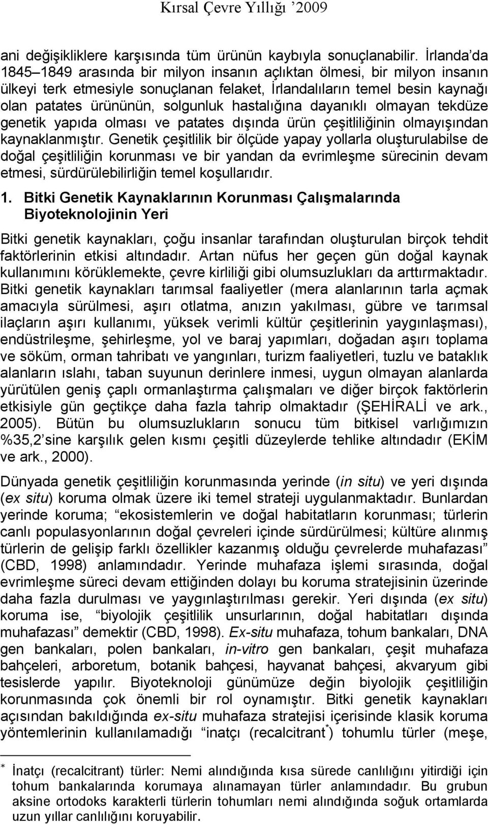 hastalığına dayanıklı olmayan tekdüze genetik yapıda olması ve patates dışında ürün çeşitliliğinin olmayışından kaynaklanmıştır.