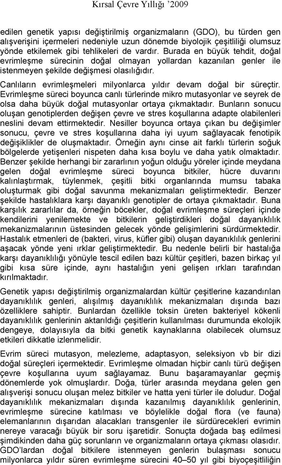 Canlıların evrimleşmeleri milyonlarca yıldır devam doğal bir süreçtir. Evrimleşme süreci boyunca canlı türlerinde mikro mutasyonlar ve seyrek de olsa daha büyük doğal mutasyonlar ortaya çıkmaktadır.