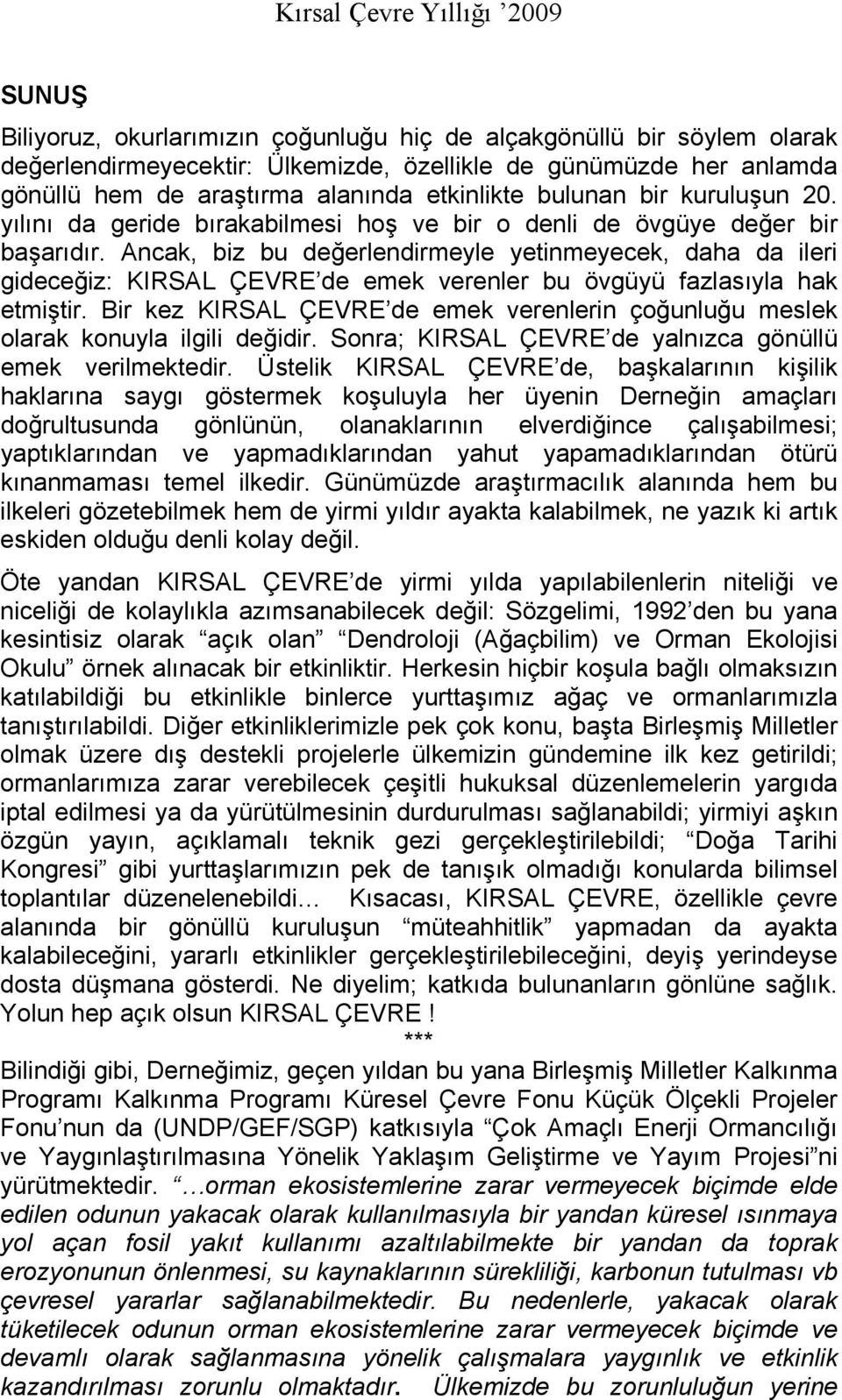 Ancak, biz bu değerlendirmeyle yetinmeyecek, daha da ileri gideceğiz: KIRSAL ÇEVRE de emek verenler bu övgüyü fazlasıyla hak etmiştir.