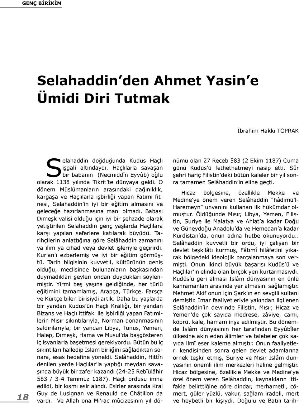 O dönem Müslümanların arasındaki dağınıklık, kargaşa ve Haçlılarla işbirliği yapan Fatımi fitnesi, Selahaddin in iyi bir eğitim almasını ve geleceğe hazırlanmasına mani olmadı.