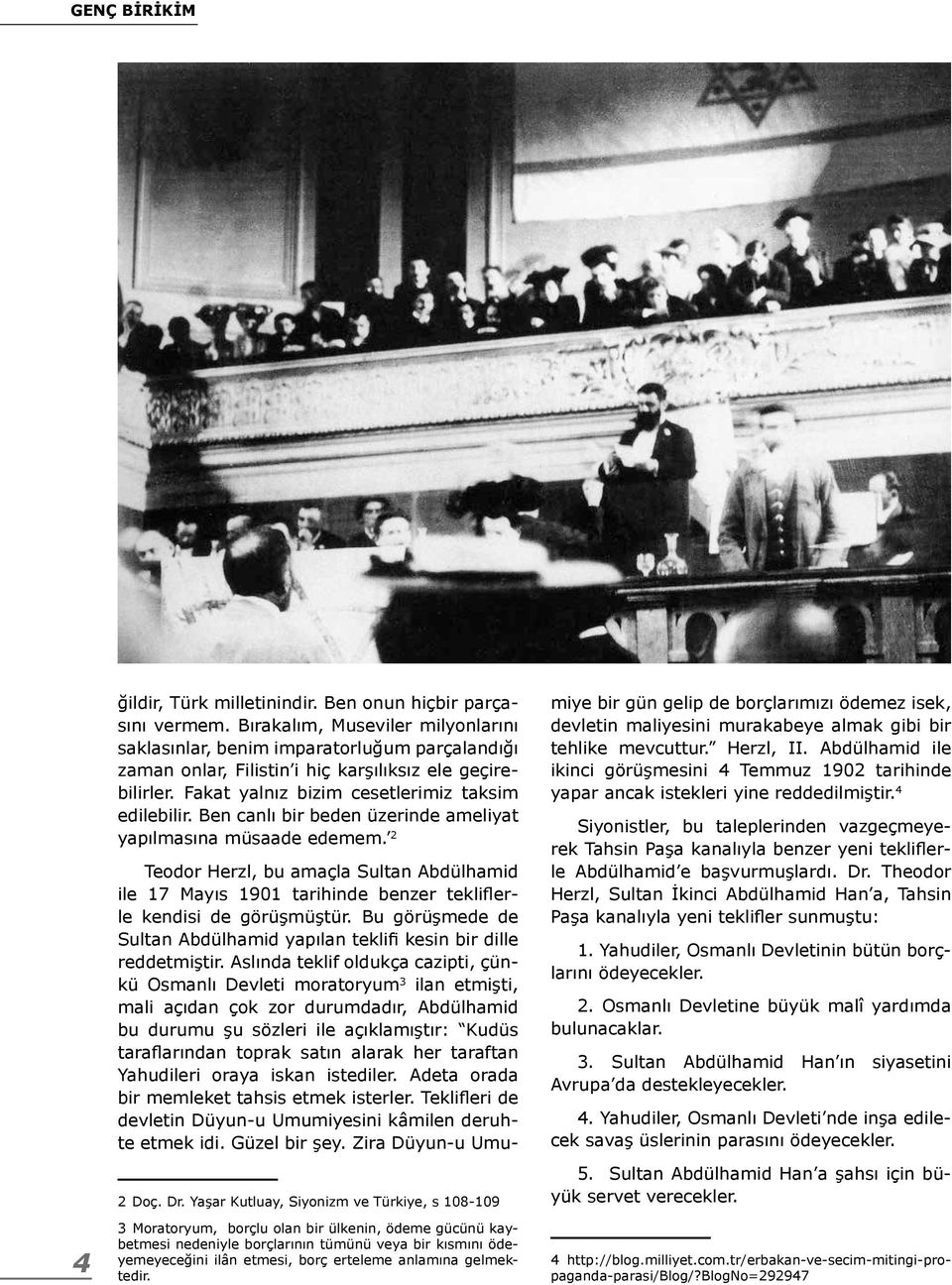 Ben canlı bir beden üzerinde ameliyat yapılmasına müsaade edemem. 2 Teodor Herzl, bu amaçla Sultan Abdülhamid ile 17 Mayıs 1901 tarihinde benzer tekliflerle kendisi de görüşmüştür.