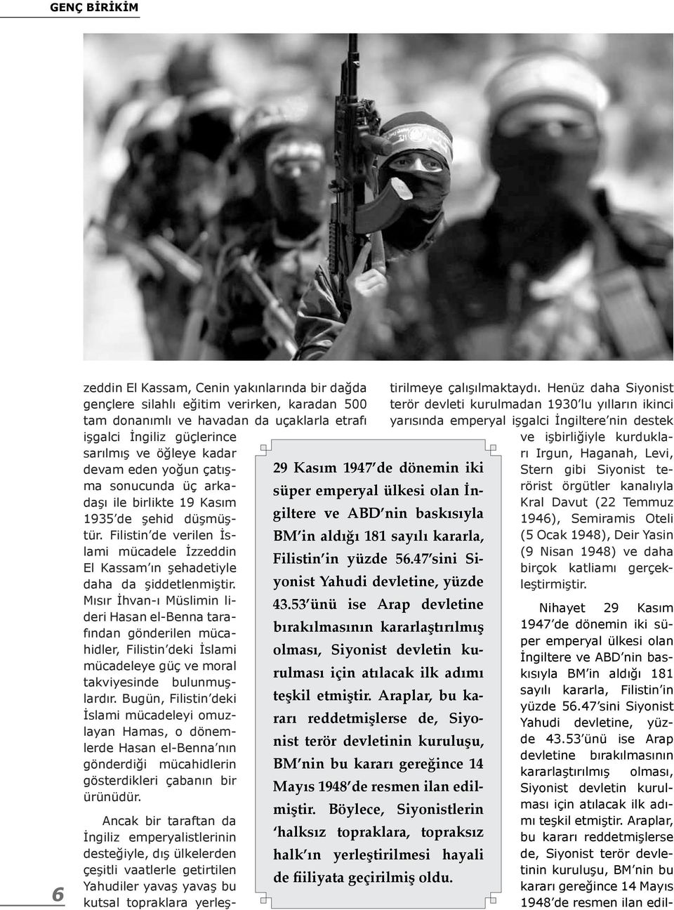 Mısır İhvan-ı Müslimin lideri Hasan el-benna tarafından gönderilen mücahidler, Filistin deki İslami mücadeleye güç ve moral takviyesinde bulunmuşlardır.