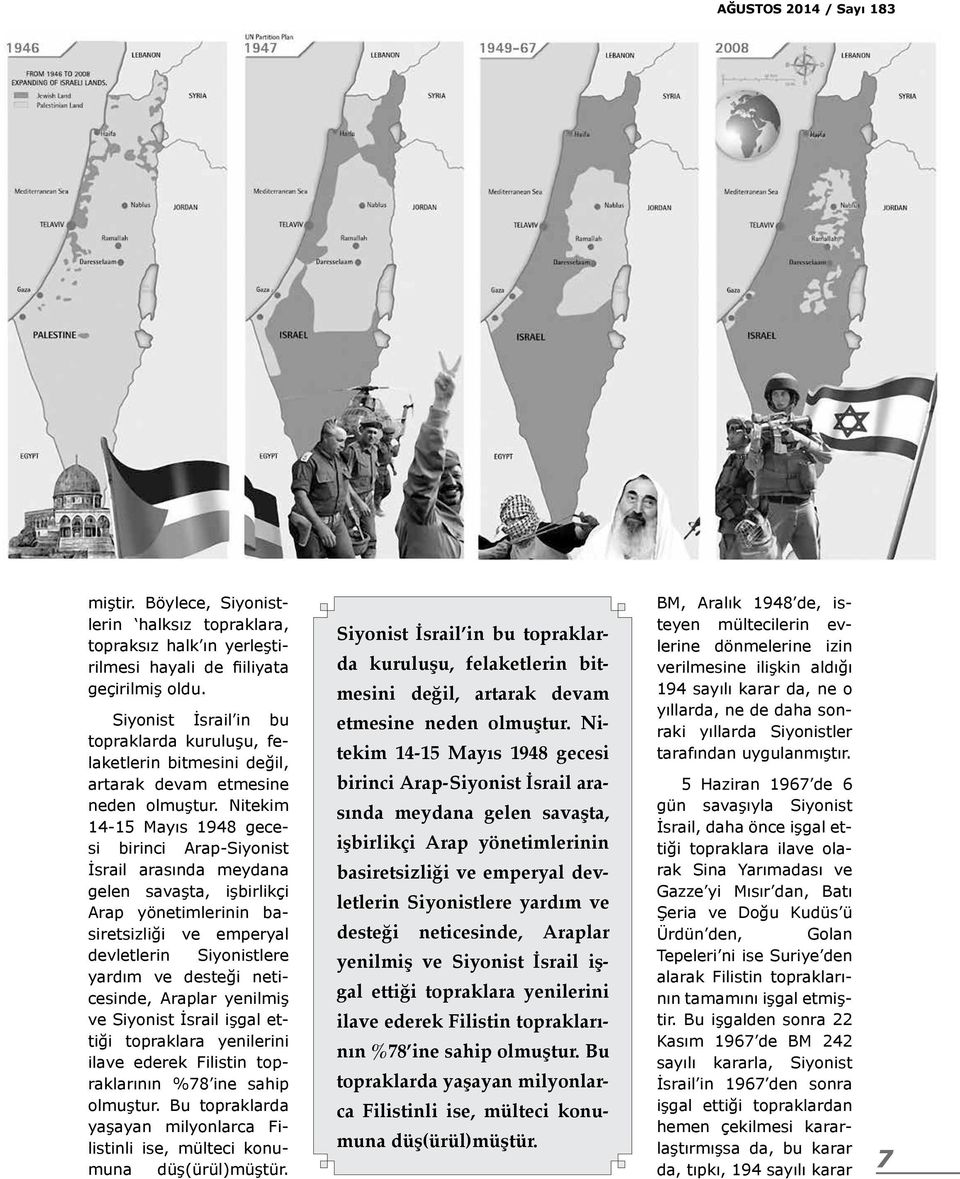 Nitekim 14-15 Mayıs 1948 gecesi birinci Arap-Siyonist İsrail arasında meydana gelen savaşta, işbirlikçi Arap yönetimlerinin basiretsizliği ve emperyal devletlerin Siyonistlere yardım ve desteği