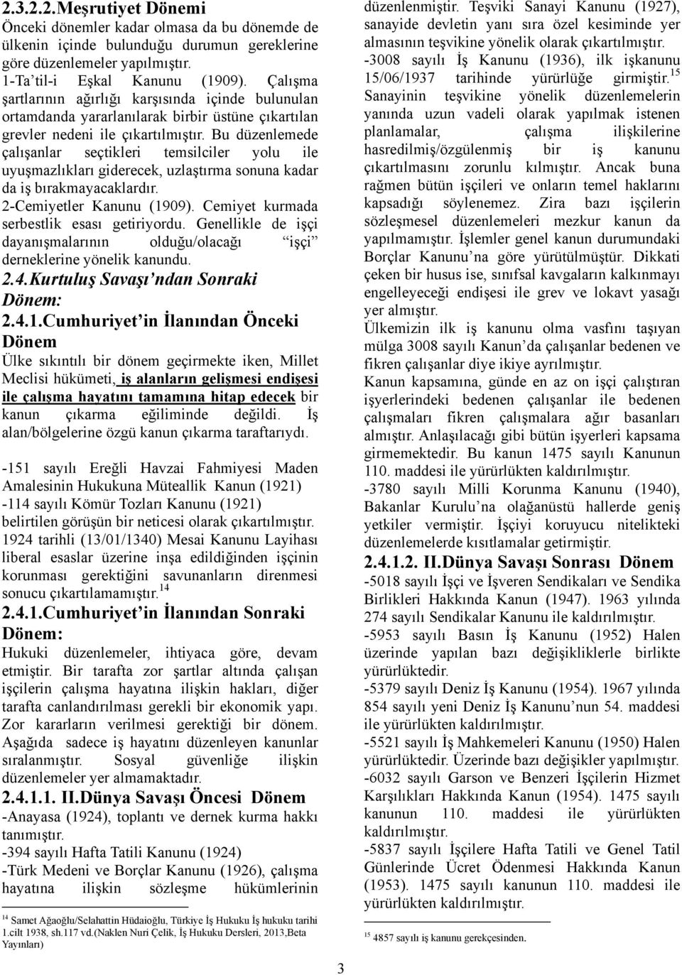 Bu düzenlemede çalışanlar seçtikleri temsilciler yolu ile uyuşmazlıkları giderecek, uzlaştırma sonuna kadar da iş bırakmayacaklardır. 2-Cemiyetler Kanunu (1909).