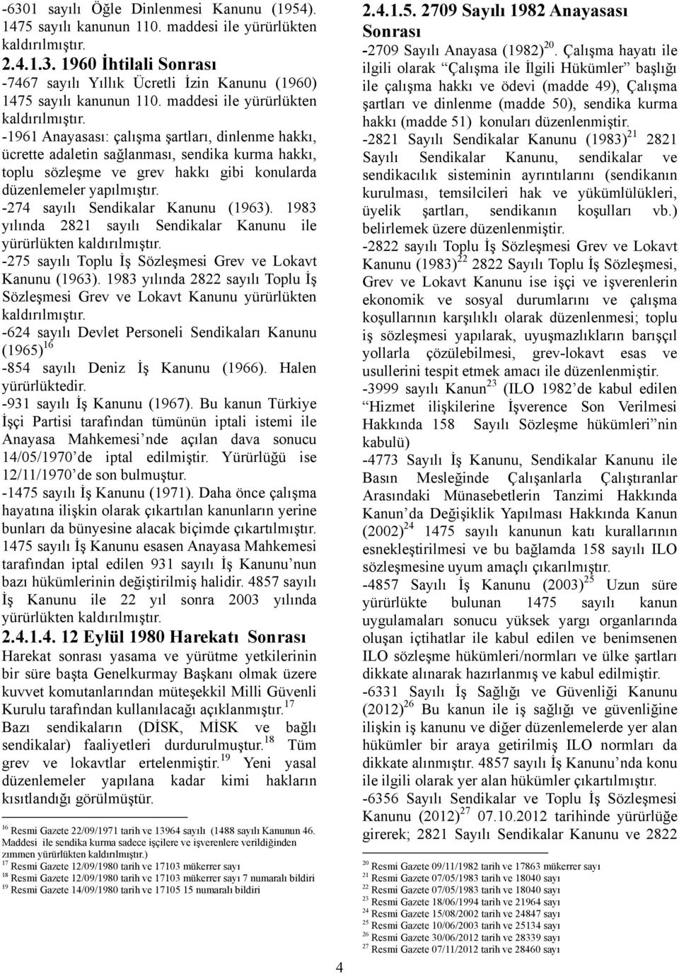 -1961 Anayasası: çalışma şartları, dinlenme hakkı, ücrette adaletin sağlanması, sendika kurma hakkı, toplu sözleşme ve grev hakkı gibi konularda düzenlemeler yapılmıştır.