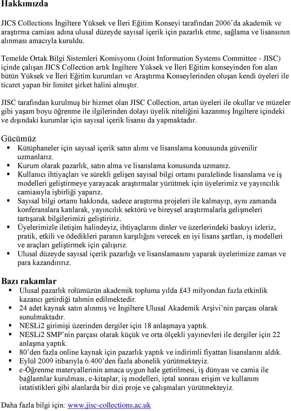 Temelde Ortak Bilgi Sistemleri Komisyonu (Joint Information Systems Committee - JISC) içinde çalışan JICS Collection artık İngiltere Yüksek ve İleri Eğitim konseyinden fon alan bütün Yüksek ve İleri