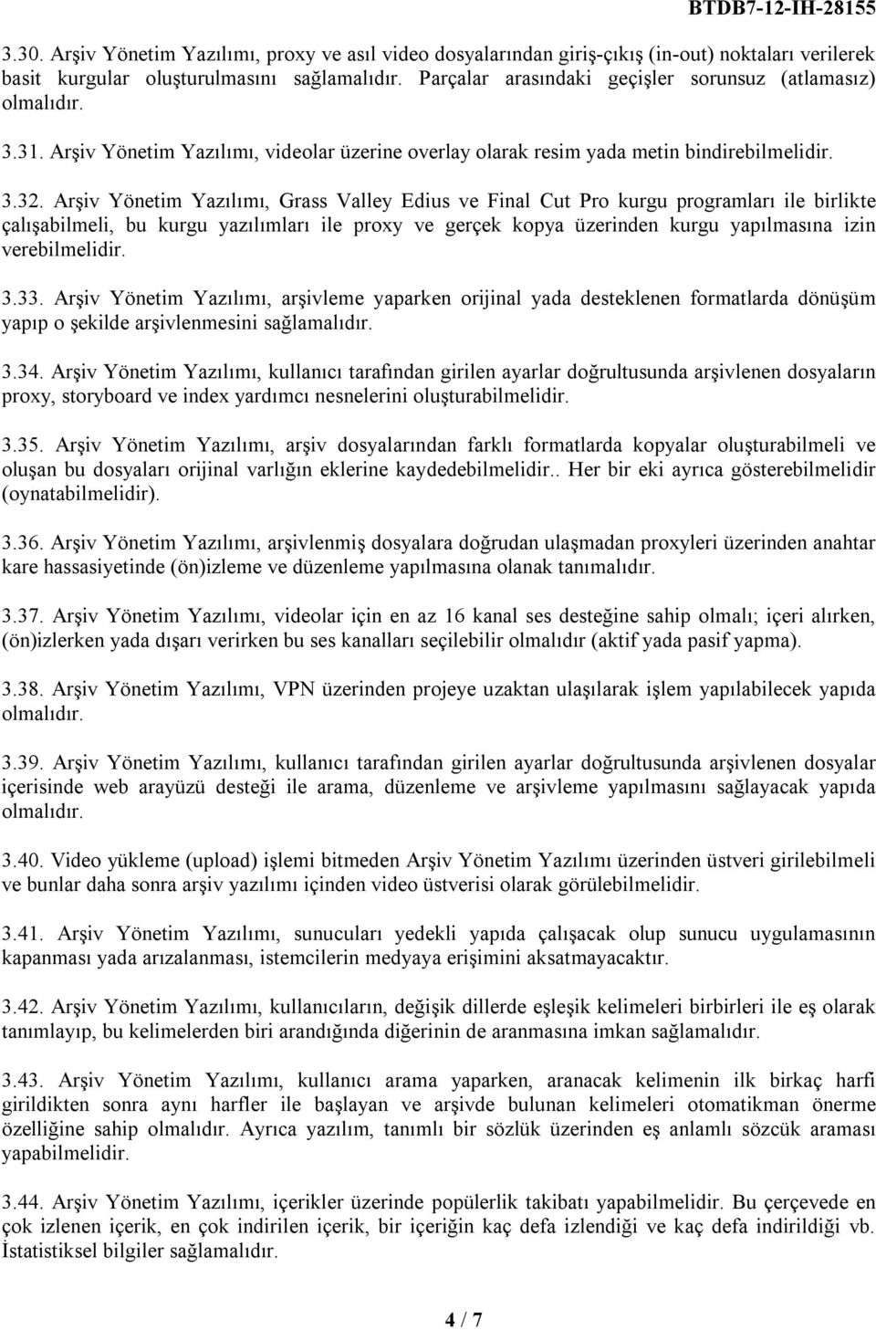 Arşiv Yönetim Yazılımı, Grass Valley Edius ve Final Cut Pro kurgu programları ile birlikte çalışabilmeli, bu kurgu yazılımları ile proxy ve gerçek kopya üzerinden kurgu yapılmasına izin