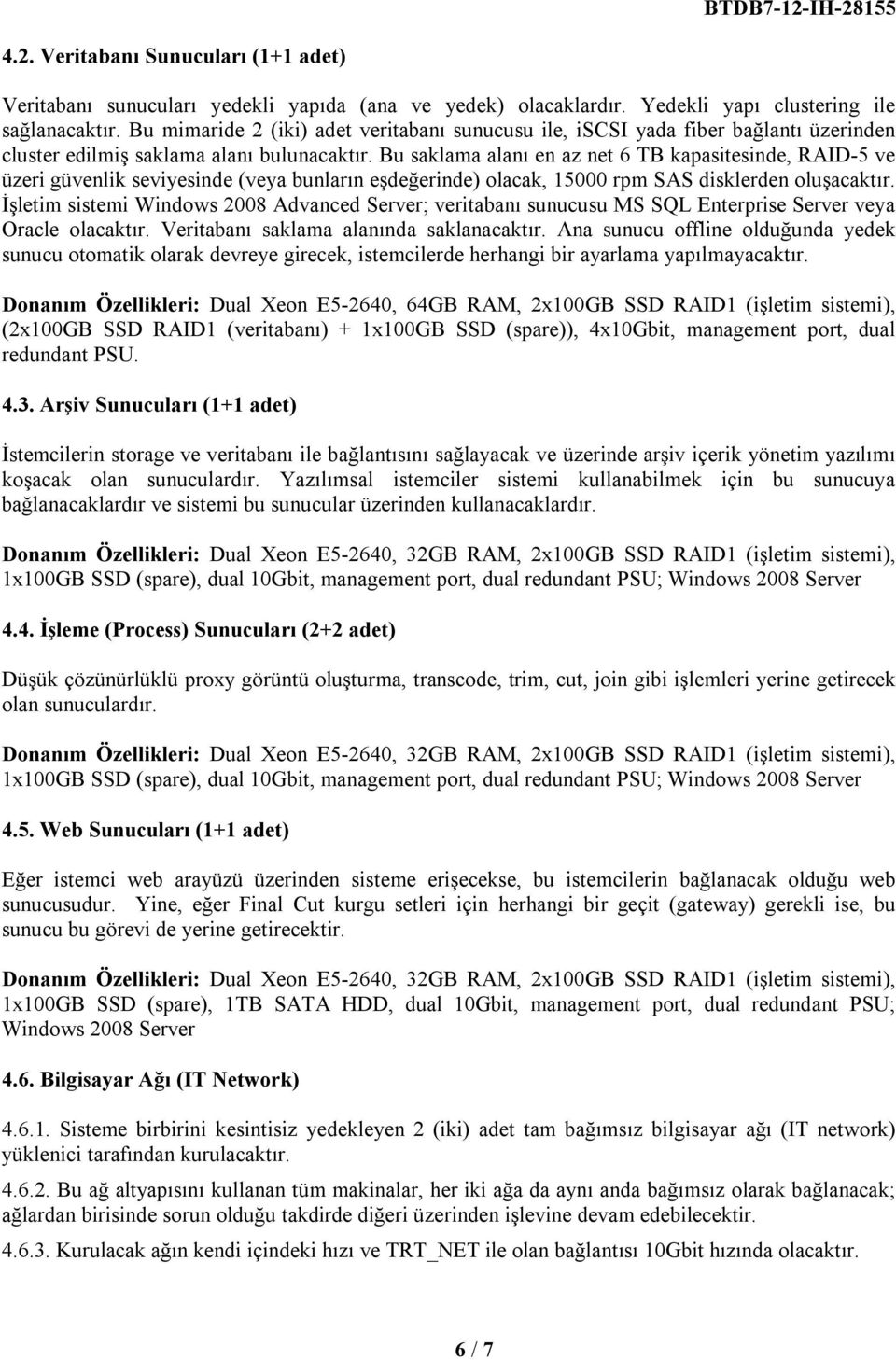 Bu saklama alanı en az net 6 TB kapasitesinde, RAID-5 ve üzeri güvenlik seviyesinde (veya bunların eşdeğerinde) olacak, 15000 rpm SAS disklerden oluşacaktır.