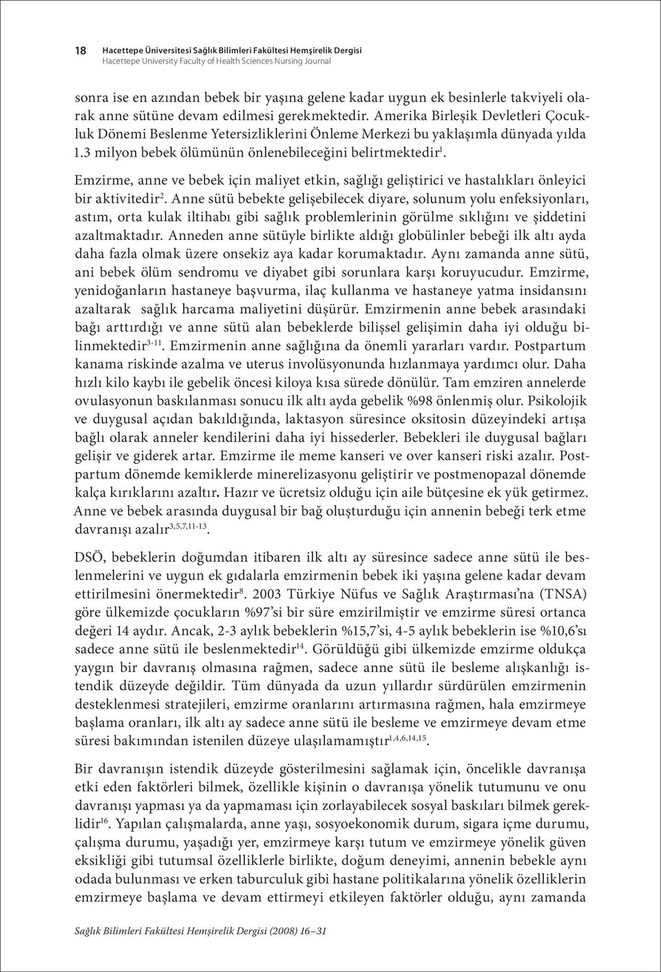 3 milyon bebek ölümünün önlenebileceğini belirtmektedir 1. Emzirme, anne ve bebek için maliyet etkin, sağlığı geliştirici ve hastalıkları önleyici bir aktivitedir 2.