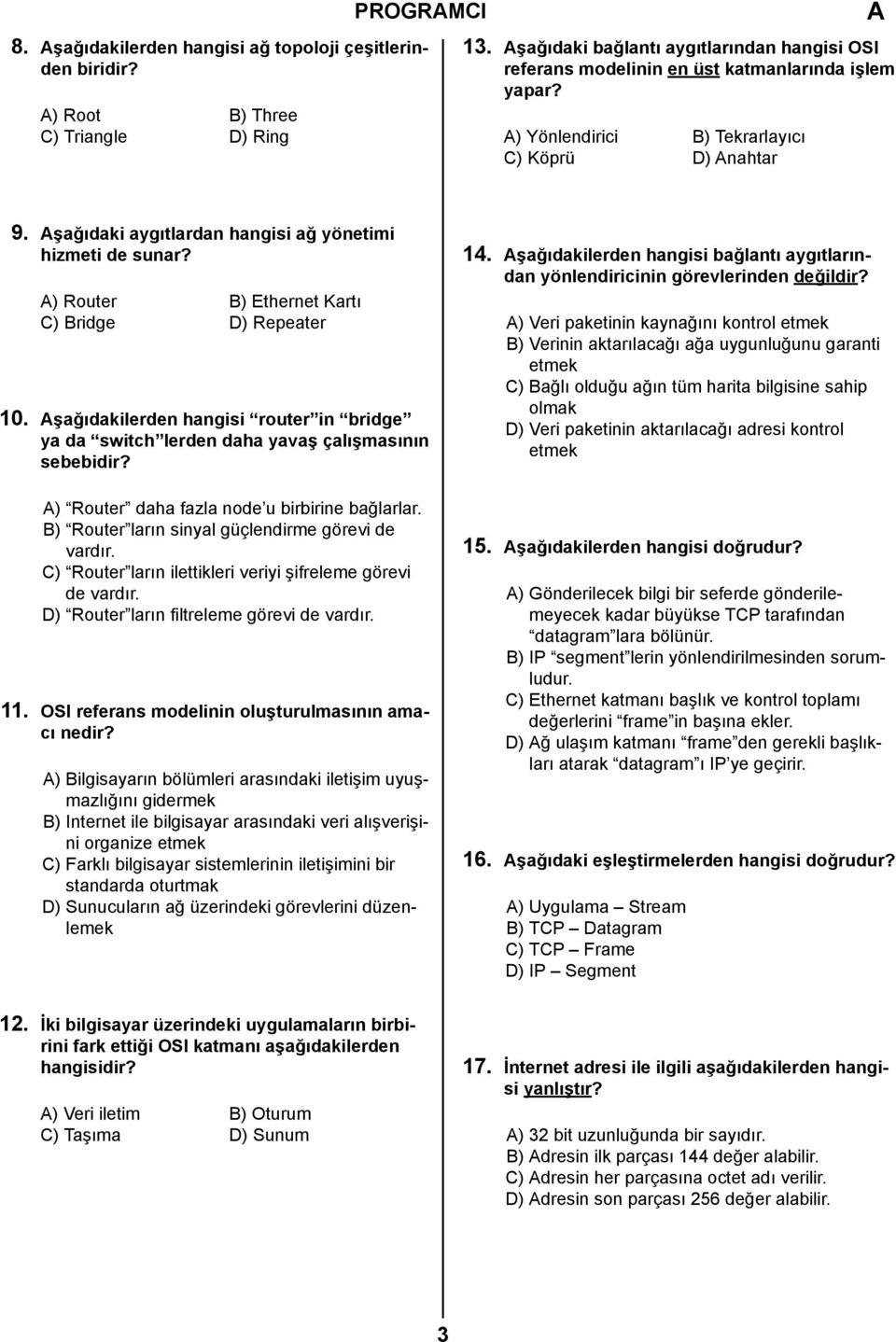 şağıdaki aygıtlardan hangisi ağ yönetimi hizmeti de sunar? ) Router B) Ethernet Kartı C) Bridge D) Repeater 10.