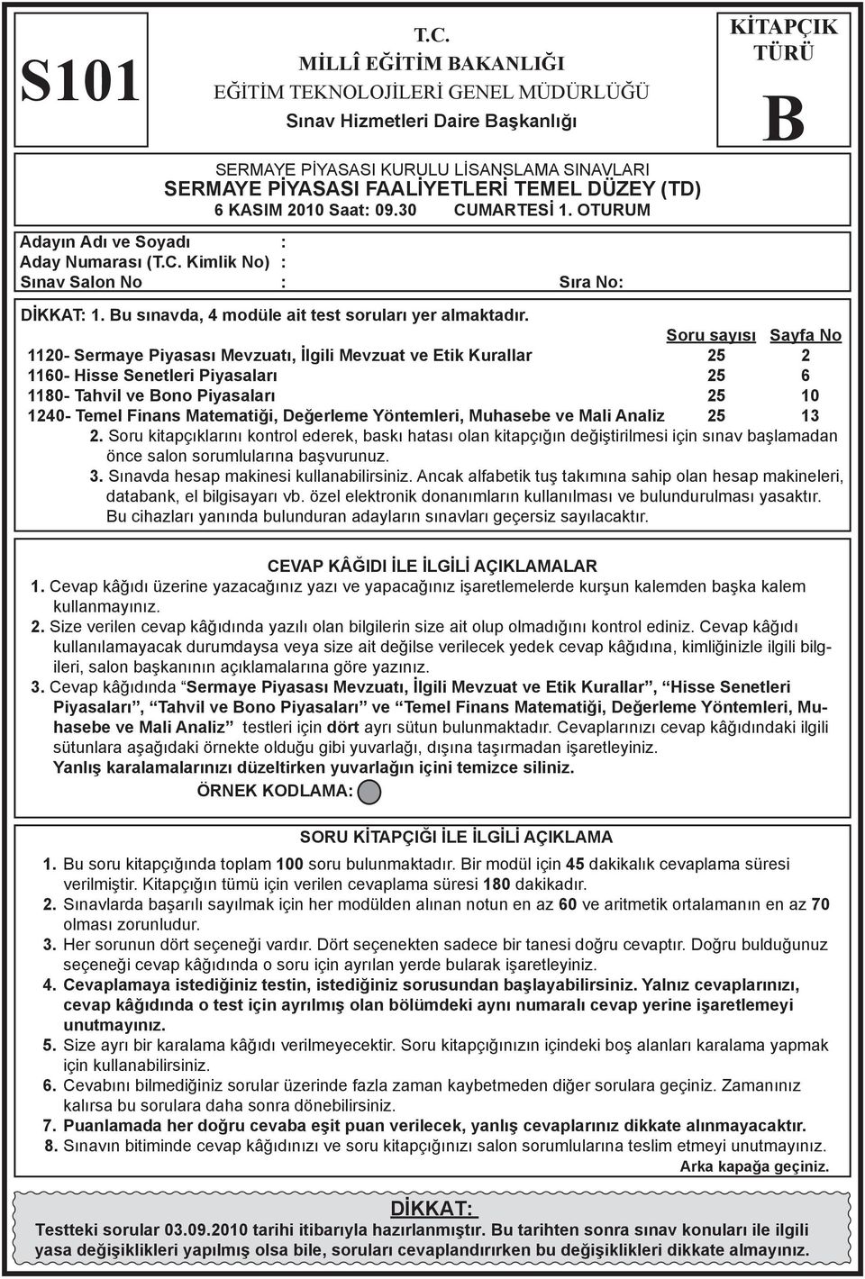 Saat: 09.30 CUMARTESİ 1. OTURUM KİTAPÇIK TÜRÜ Adayın Adı ve Soyadı : Aday Numarası (T.C. Kimlik No) : Sınav Salon No : Sıra No: DİKKAT: 1. u sınavda, 4 modüle ait test soruları yer almaktadır.