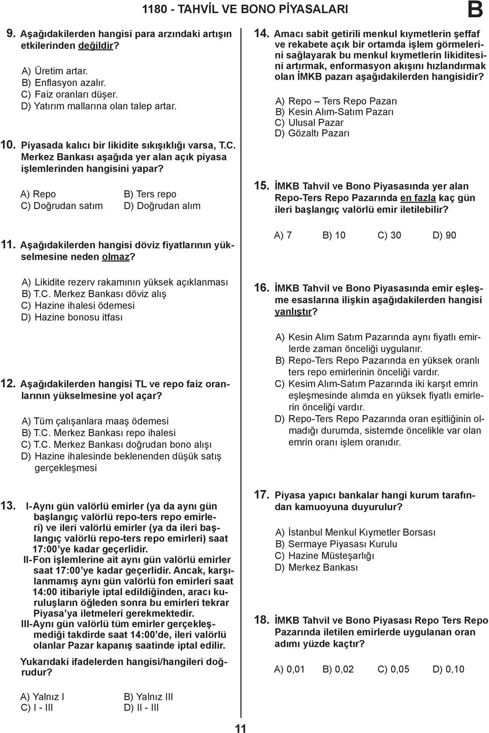 A) Repo ) Ters repo C) Doğrudan satım D) Doğrudan alım 11. Aşağıdakilerden hangisi döviz fiyatlarının yükselmesine neden olmaz? 14.