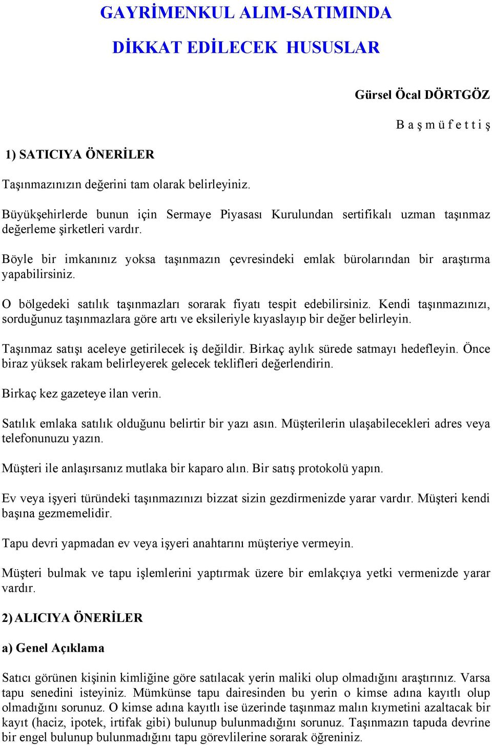 Böyle bir imkanınız yoksa taşınmazın çevresindeki emlak bürolarından bir araştırma yapabilirsiniz. O bölgedeki satılık taşınmazları sorarak fiyatı tespit edebilirsiniz.