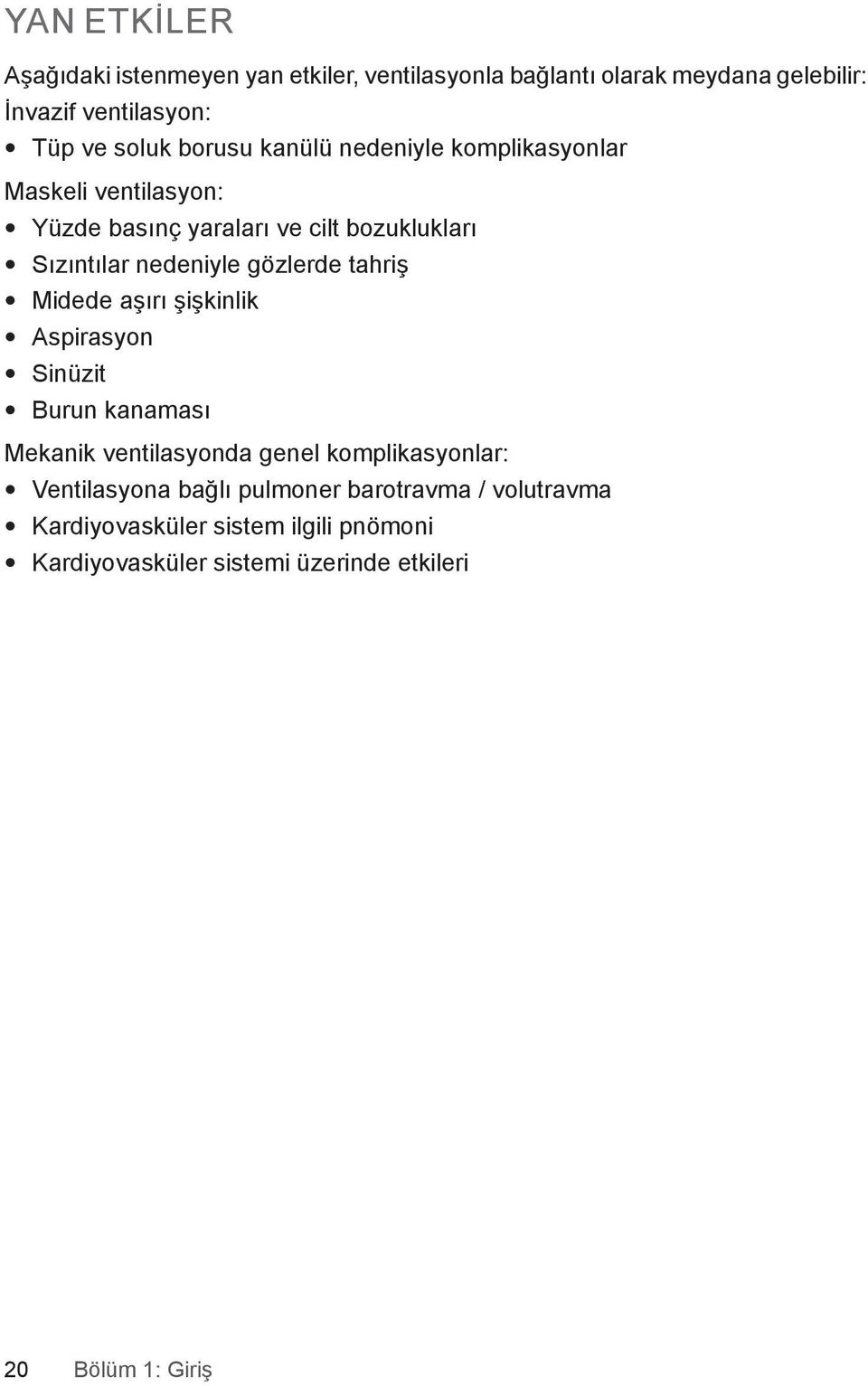 gözlerde tahriş Midede aşırı şişkinlik Aspirasyon Sinüzit Burun kanaması Mekanik ventilasyonda genel komplikasyonlar: Ventilasyona