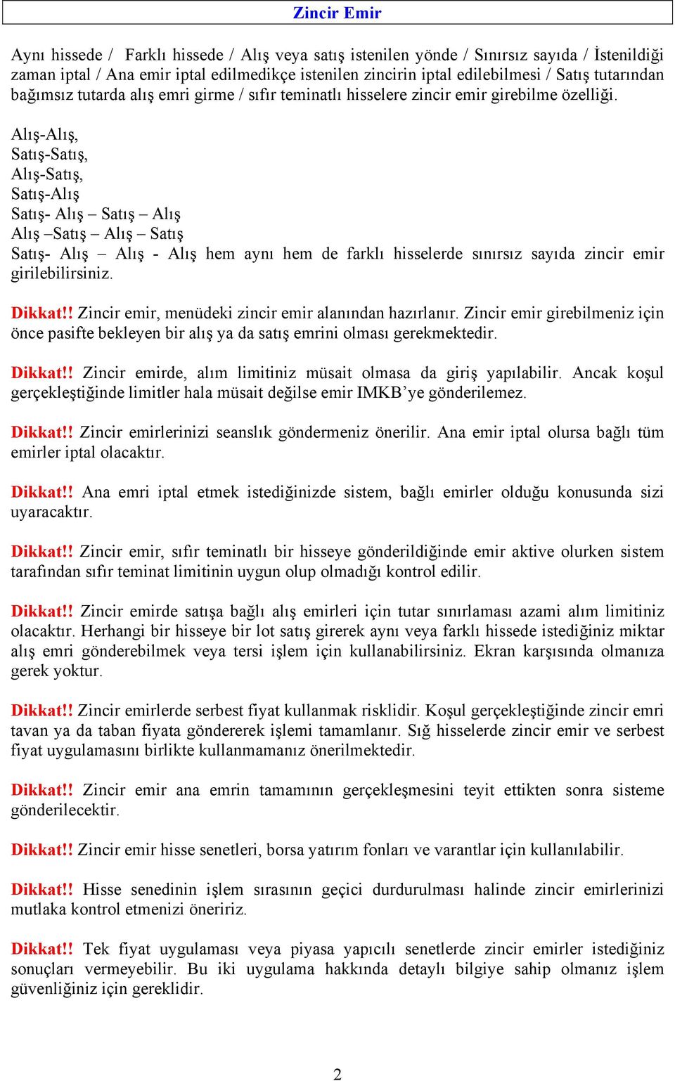 Alış-Alış, Satış-Satış, Alış-Satış, Satış-Alış Satış- Alış Satış Alış Alış Satış Alış Satış Satış- Alış Alış - Alış hem aynı hem de farklı hisselerde sınırsız sayıda zincir emir girilebilirsiniz.