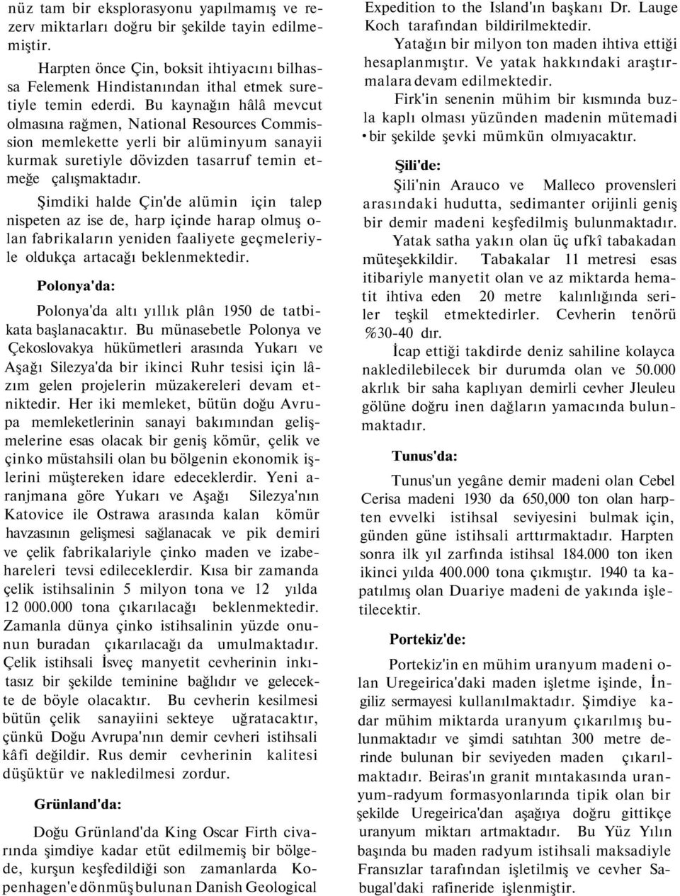 Şimdiki halde Çin'de alümin için talep nispeten az ise de, harp içinde harap olmuş o- lan fabrikaların yeniden faaliyete geçmeleriyle oldukça artacağı beklenmektedir.