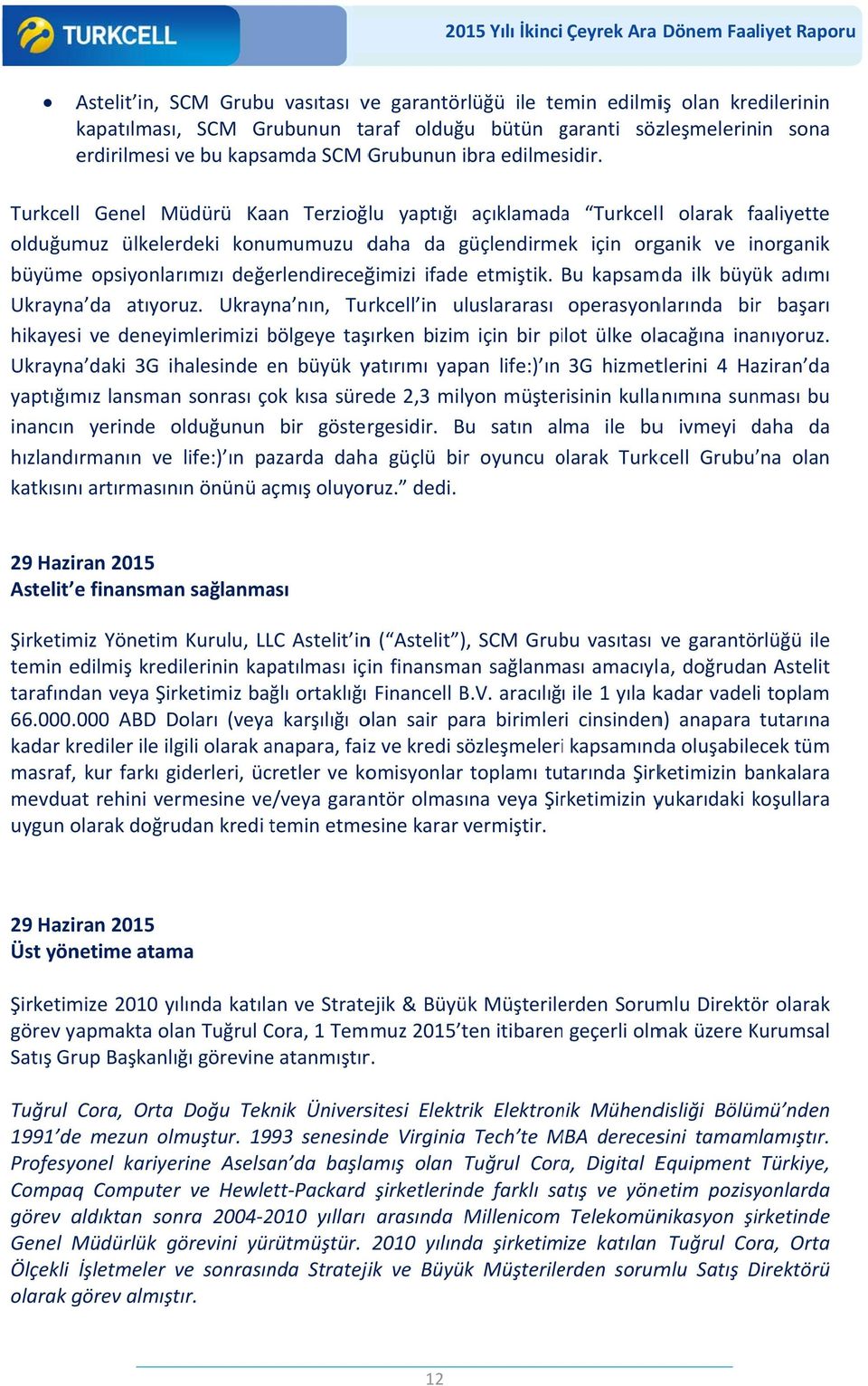 Turkcelll Genel Müdürü Kaan Terzioğlu yaptığı açıklamadaa Turkcelll olarak faaliyette olduğumuz ülkelerdeki konumumuzu daha da güçlendirme ek için organik ve inorganik büyüme opsiyonlarımızı