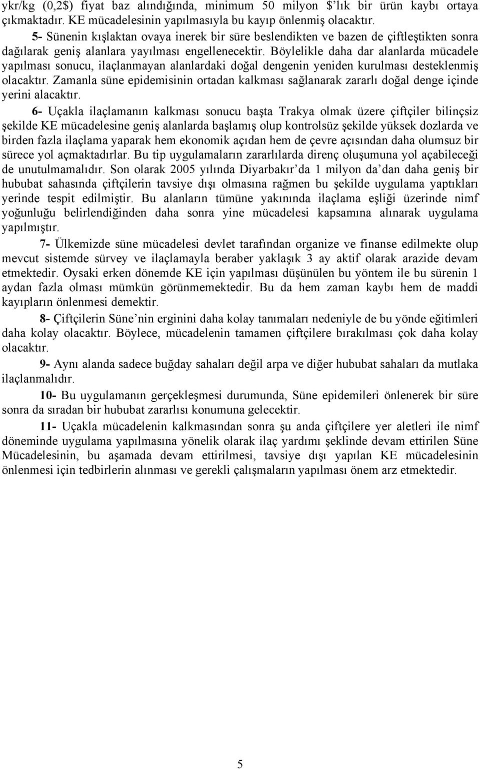 Böylelikle daha dar alanlarda mücadele yapılması sonucu, ilaçlanmayan alanlardaki doğal dengenin yeniden kurulması desteklenmiş olacaktır.