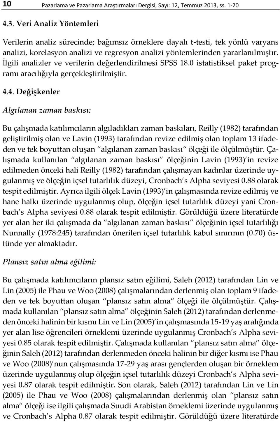 İlgili analizler ve verilerin değerlendirilmesi SPSS 18.0 istatistiksel paket programı aracılığıyla gerçekleştirilmiştir. 4.