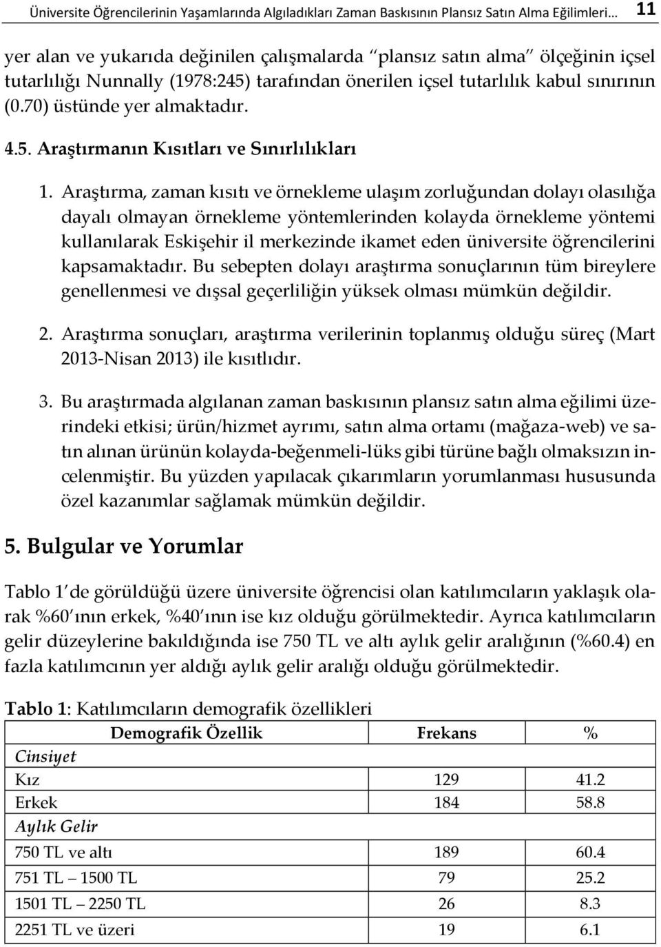 Araştırma, zaman kısıtı ve örnekleme ulaşım zorluğundan dolayı olasılığa dayalı olmayan örnekleme yöntemlerinden kolayda örnekleme yöntemi kullanılarak Eskişehir il merkezinde ikamet eden üniversite