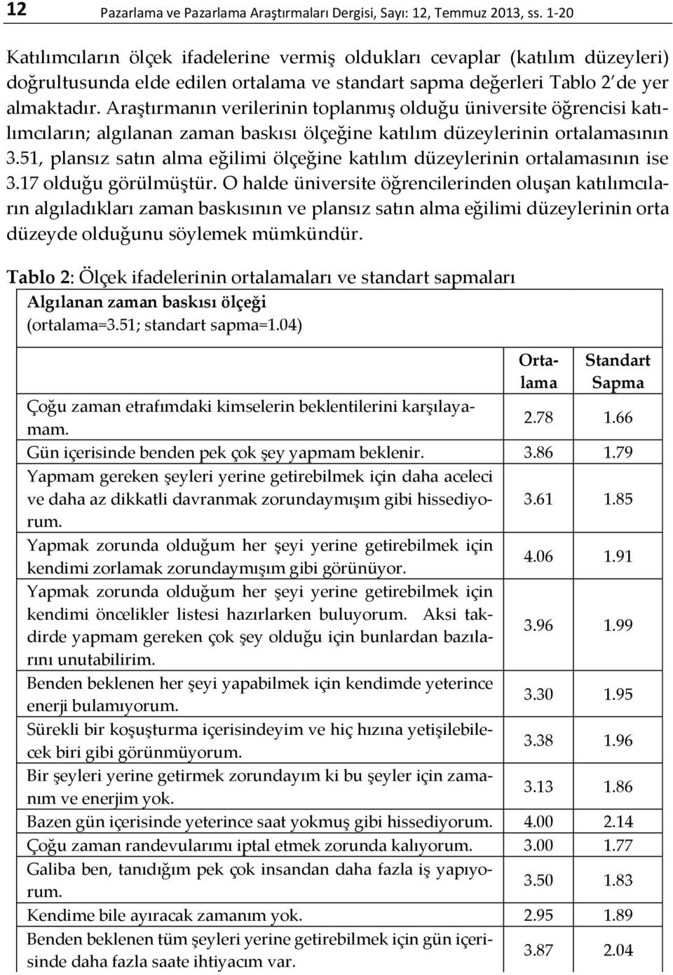 Araştırmanın verilerinin toplanmış olduğu üniversite öğrencisi katılımcıların; algılanan zaman baskısı ölçeğine katılım düzeylerinin ortalamasının 3.