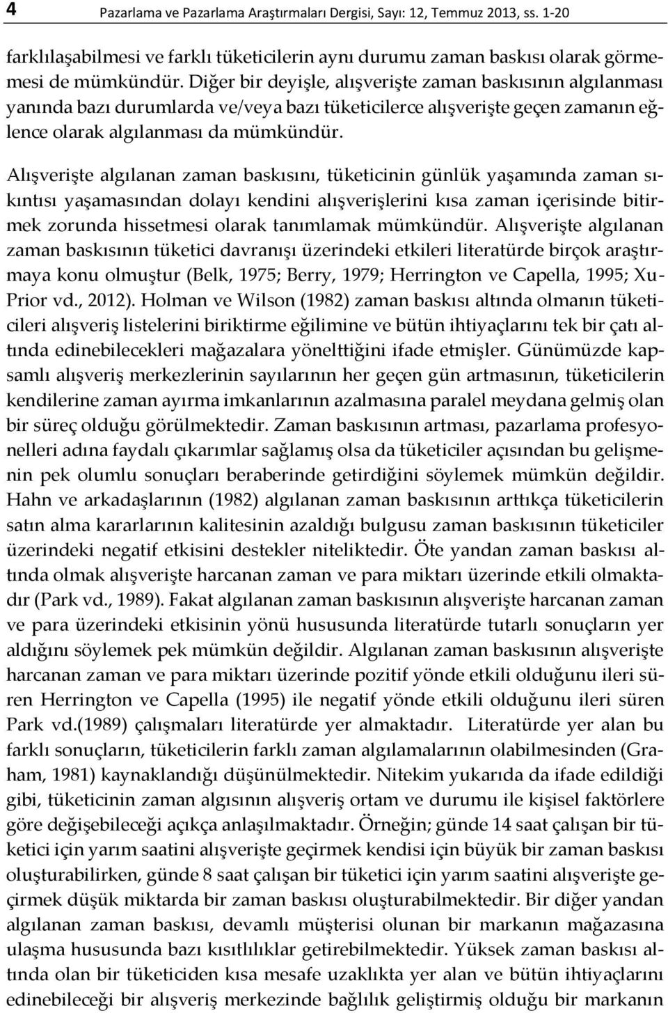 Alışverişte algılanan zaman baskısını, tüketicinin günlük yaşamında zaman sıkıntısı yaşamasından dolayı kendini alışverişlerini kısa zaman içerisinde bitirmek zorunda hissetmesi olarak tanımlamak