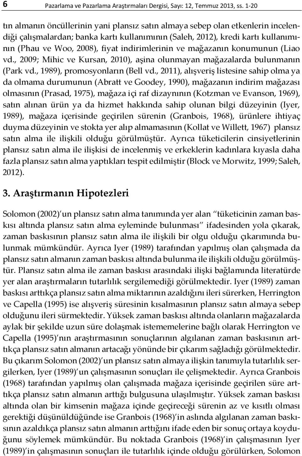 indirimlerinin ve mağazanın konumunun (Liao vd., 2009; Mihic ve Kursan, 2010), aşina olunmayan mağazalarda bulunmanın (Park vd., 1989), promosyonların (Bell vd.