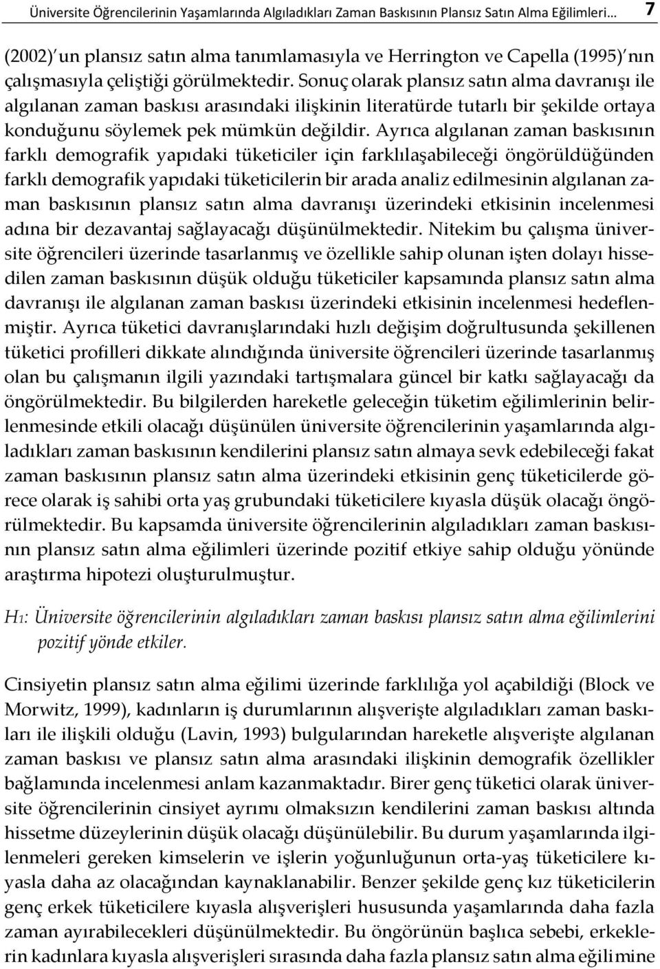 Ayrıca algılanan zaman baskısının farklı demografik yapıdaki tüketiciler için farklılaşabileceği öngörüldüğünden farklı demografik yapıdaki tüketicilerin bir arada analiz edilmesinin algılanan zaman