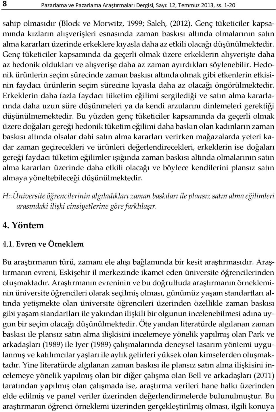 Genç tüketiciler kapsamında da geçerli olmak üzere erkeklerin alışverişte daha az hedonik oldukları ve alışverişe daha az zaman ayırdıkları söylenebilir.