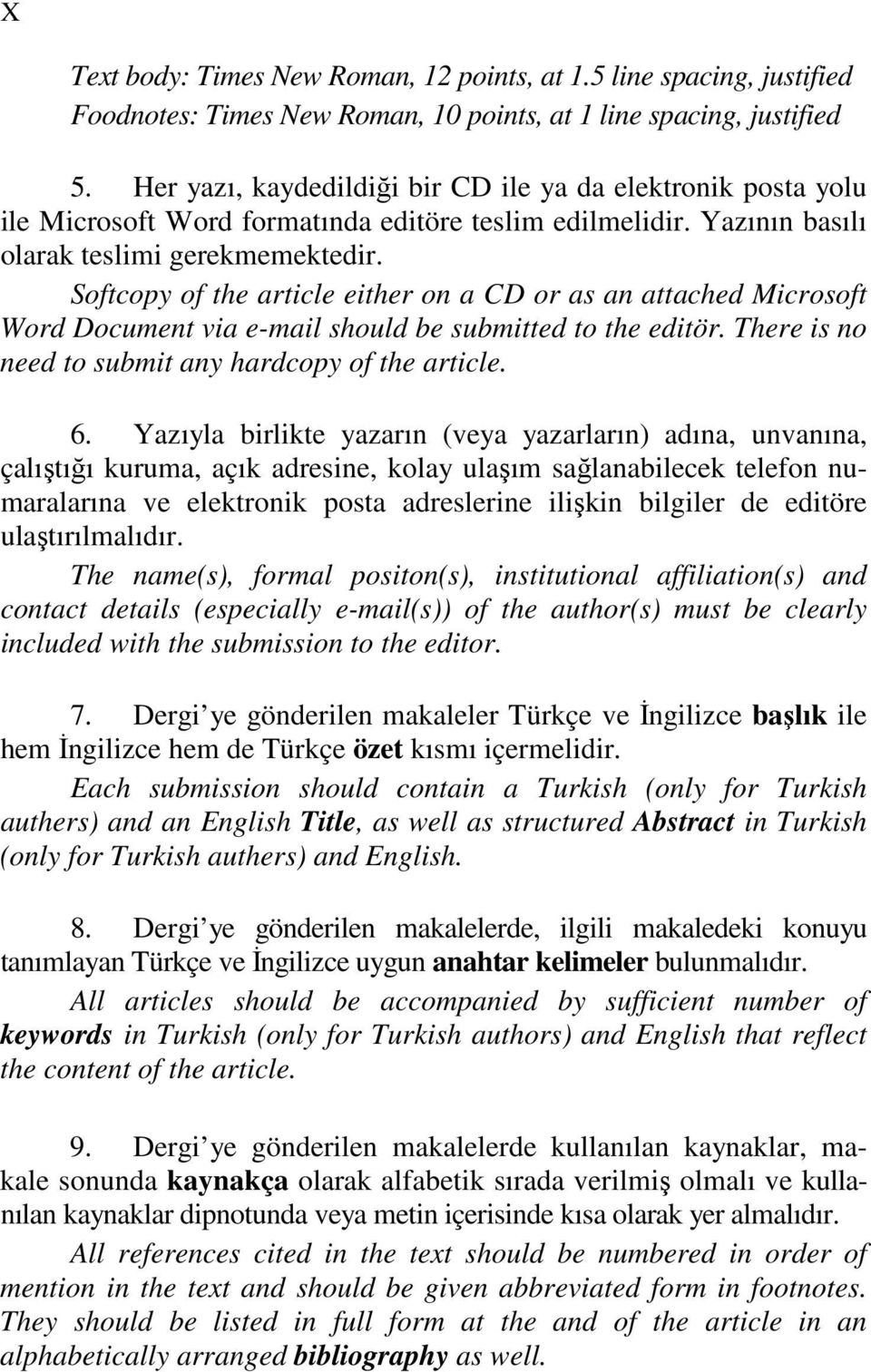 Softcopy of the article either on a CD or as an attached Microsoft Word Document via e-mail should be submitted to the editör. There is no need to submit any hardcopy of the article. 6.