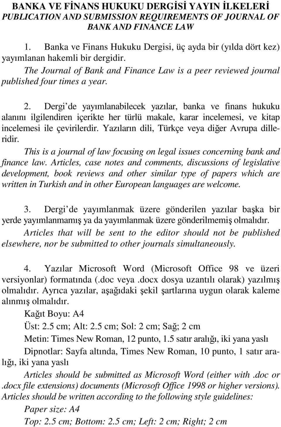 Dergi de yayımlanabilecek yazılar, banka ve finans hukuku alanını ilgilendiren içerikte her türlü makale, karar incelemesi, ve kitap incelemesi ile çevirilerdir.