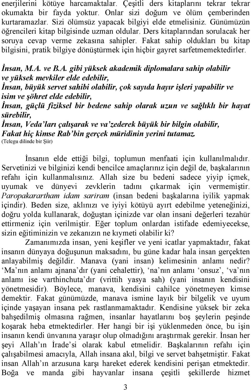 Fakat sahip oldukları bu kitap bilgisini, pratik bilgiye dönüştürmek için hiçbir gayret sarfetmemektedirler. İnsan, M.A.