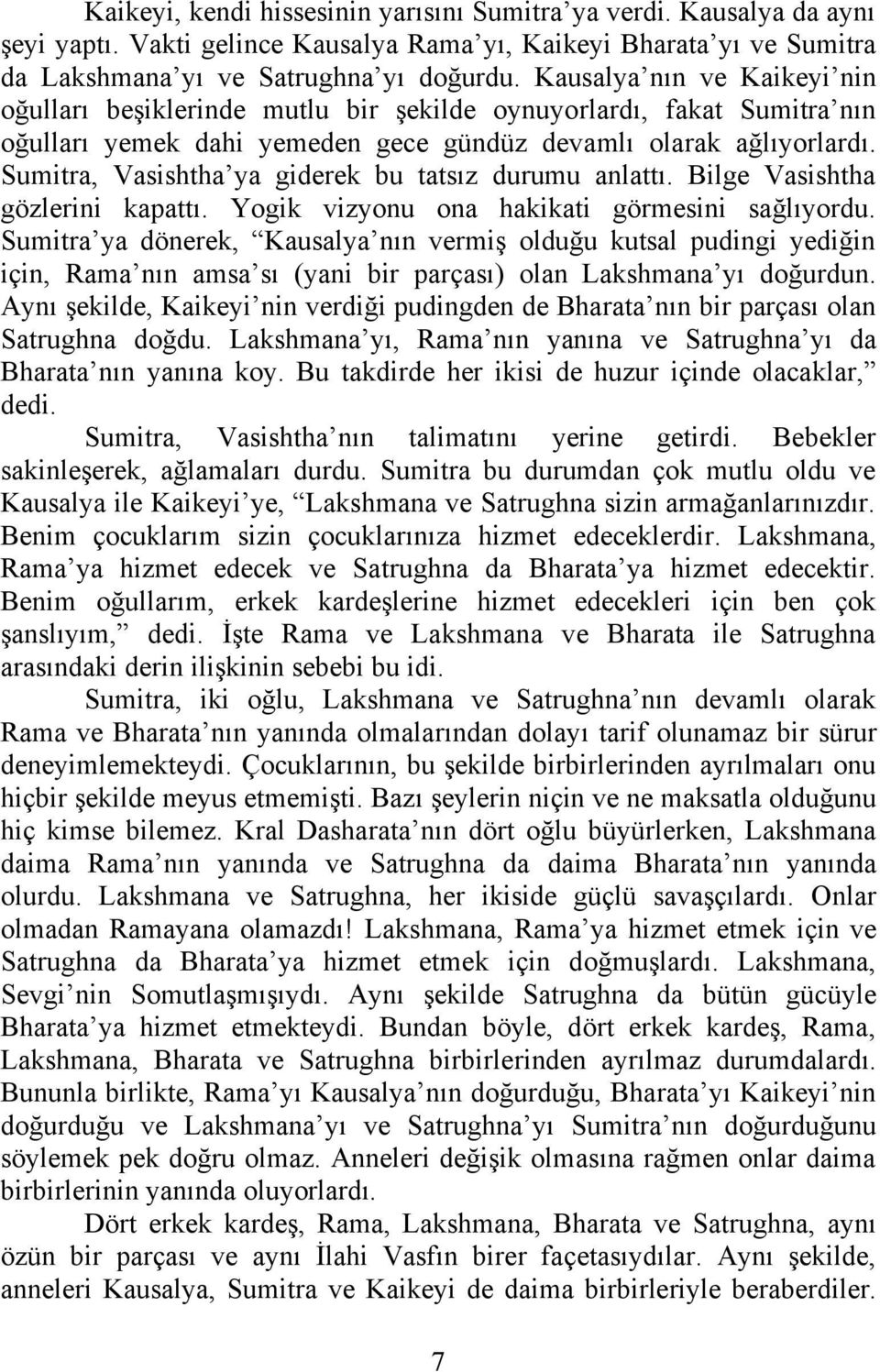 Sumitra, Vasishtha ya giderek bu tatsız durumu anlattı. Bilge Vasishtha gözlerini kapattı. Yogik vizyonu ona hakikati görmesini sağlıyordu.