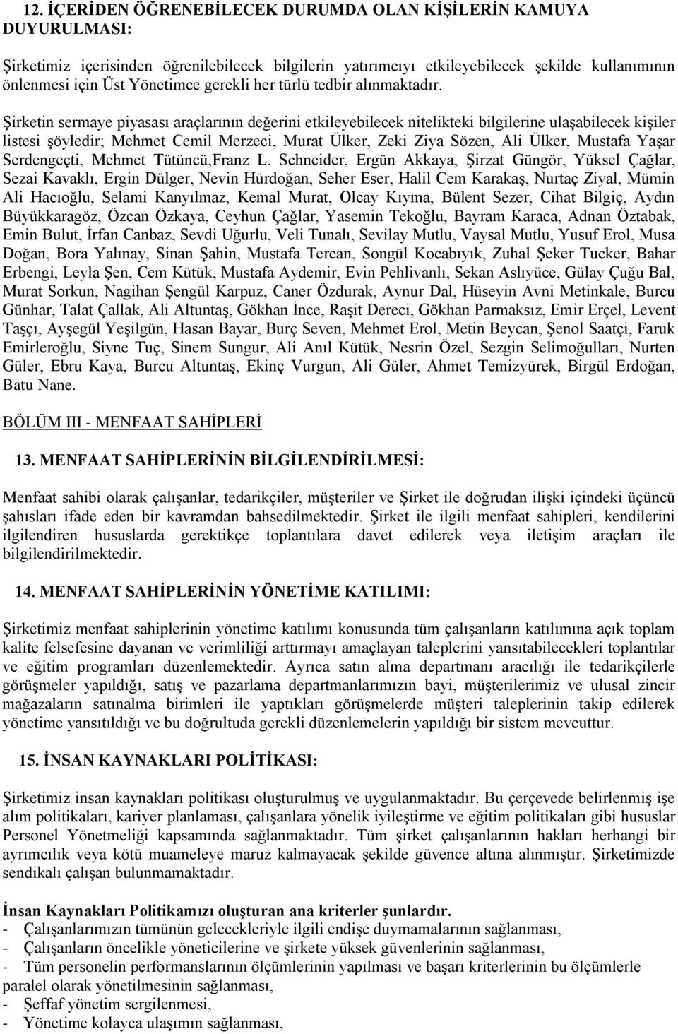 Şirketin sermaye piyasası araçlarının değerini etkileyebilecek nitelikteki bilgilerine ulaşabilecek kişiler listesi şöyledir; Mehmet Cemil Merzeci, Murat Ülker, Zeki Ziya Sözen, Ali Ülker, Mustafa