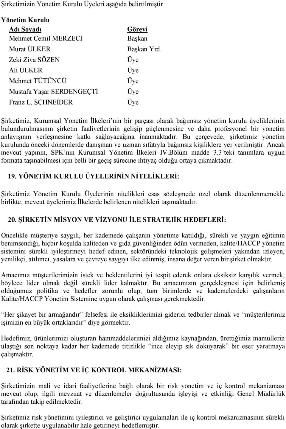 Üye Üye Üye Üye Üye Şirketimiz, Kurumsal Yönetim İlkeleri nin bir parçası olarak bağımsız yönetim kurulu üyeliklerinin bulundurulmasının şirketin faaliyetlerinin gelişip güçlenmesine ve daha