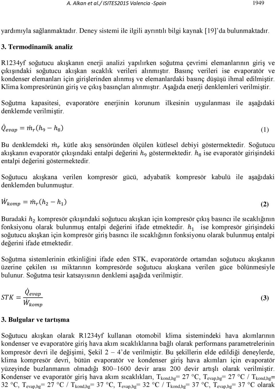 Basınç verileri ise evaporatör ve kondenser elemanları için girişlerinden alınmış ve elemanlardaki basınç düşüşü ihmal edilmiştir. Klima kompresörünün giriş ve çıkış basınçları alınmıştır.