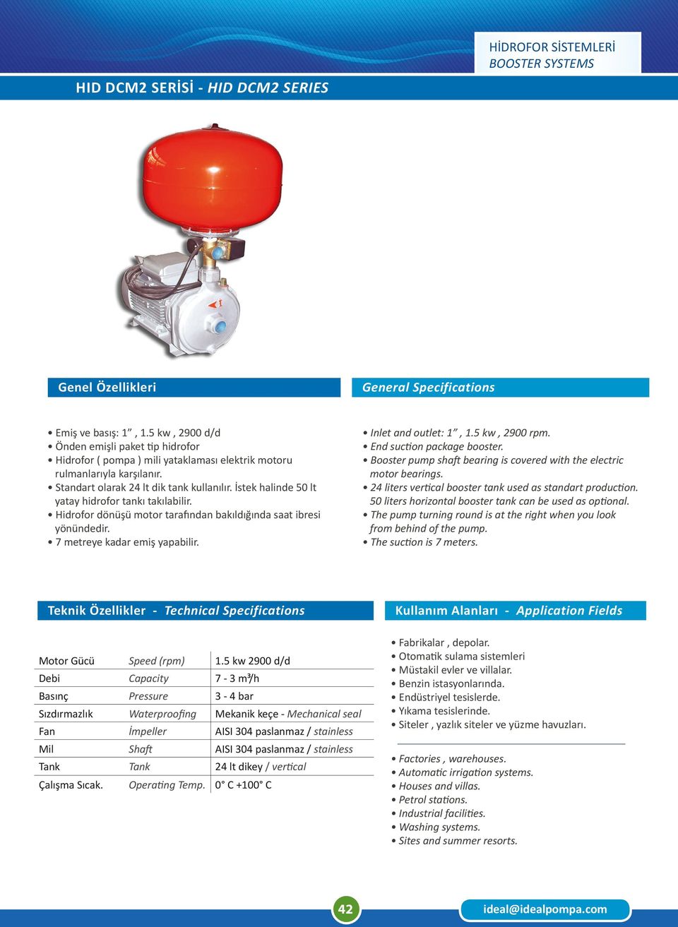 24 liters vertical booster tank used as standart production. 50 liters horizontal booster tank can be used as optional. Motor Gücü Speed (rpm) 1.