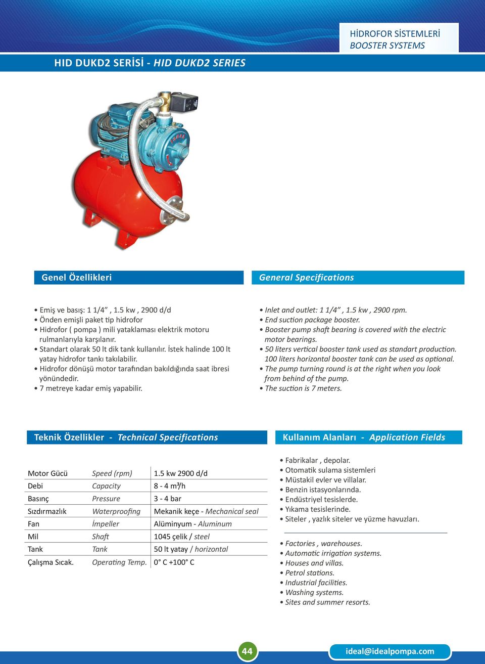 50 liters vertical booster tank used as standart production. 100 liters horizontal booster tank can be used as optional. Motor Gücü Speed (rpm) 1.